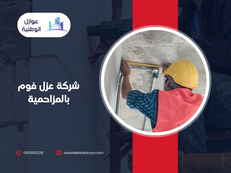 شركة عزل فوم بالمزاحمية